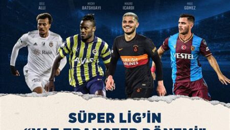 Süper Lig’de Beklenen Transferler ve Söylentiler